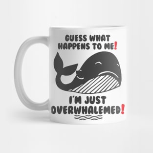 Funny Guess what happens to me! I'm just Overwhalemed! Mug